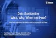 Data Sanitization : What, Why, When and How? · Data Sanitization : What, Why, When and How? Legal and regulatory compliance and the process to get there. Paul Ristoja, Account Manager,