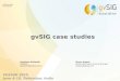 gvSIG case studiesdownloads.gvsig.org/download/documents/reports/... · FOSS4G 2015 June 8-10, Dehradun, India Gowtham Gollapalli KAIINOS gowtham@kaiinos.com . Contents 1. What's