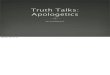 Truth Talks: Apologetics · Truth Talks: Apologetics An Introduction Monday, July 15, 13. 2 Why This Series? The Beneﬁts: Greater Conﬁdence in What You Have Believed Luke 1:3-4
