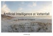 Artificial Intelligence at Vattenfall · • Vattenfall InHouse • Decentral energy solution with smart steering • Enable customer price sensitive demand response • Aggregation
