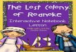 The Lost Colony of Roanoke - Moore Public Schools€¦ · That’s why we call Roanoke “The Lost Colony.” However, many theories and possible scenarios exist to help explain the