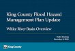 Public Meeting December 6, 2012 - King County, Washington King County Flood Hazard Management Plan Update - White River Presentation, Dec. 6, 2012 Author: King County Subject: King