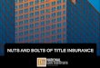 NUTS AND BOLTS OF TITLE INSURANCE · 2017. 3. 20. · NUTS AND BOLTS OF TITLE INSURANCE Title Ordering and Rates • Usually Ordered When the Contract is Signed • Order Early—Survey