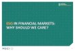 ESG IN FINANCIAL MARKETS: WHY SHOULD WE CARE? · Global asset managers2 TOP 700+ ESG equity & fixed income indices use ... 2011- 2015 Financial Stability in Capital Markets, 2011-
