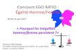 Concours EGO RATIO: Égalité Homme/Femme · Égalité Homme/Femme Qu'est ce que c'est? ... Plus récemment, les lois du 6 juin 2000, du 10 juillet 2000, du 11 avril 2003, du 31 janvier