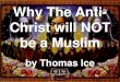 Anti-Christ Not Muslim - Dean Bible Ministries · (the False Prophet) will unite the whole Islamic world, reviving the Ottoman Empire. •They will conquer Israel and estab-lish the