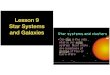 Lesson 9 Star Systems and Galaxies€¦ · Lesson 9 Star Systems and Galaxies. Star systems and clusters 'Our Sun is the only. star in our solar system Most stars are members of groups