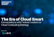 The Era of Cloud Smart · the right thing. Cloud Smart policy is all about organizational maturity.” Mahanand responds similarly: “We were able to provide feedback about our experience