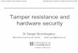 Tamper resistance and hardware security · –protecting secrets from being stolen –preventing unauthorised access ... –develop adequate protection by locating weak points –perform