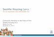 Seattle Housing Levy · 9/21/2015  · • Attracts and leverages other public and private funds: $3 for each City dollar . Levy investments help make Seattle an equitable city •