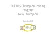 Fall TIPS Champion Training Program ND/CNS/ChampionFall TIPS Champion Training Program New Champion September,2020 Fall TIPS champions are a: • Resource to “preceptors” during