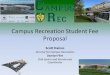 Campus Recreation Student Fee Proposal · 2012. 10. 31. · Campus Recreation Student Fee Proposal Scott Haines Director for Campus Recreation Damian Flint Club Sports and Intramurals