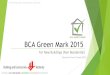 New BCA Green Mark 2015 · 2015. 10. 19. · Green Mark 2015 Green Mark Score Green Mark Rating 70 and above Green Mark Platinum 60 to < 70 Green Mark GoldPLUS 50 to < 60 Green Mark