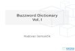 Buzzword Dictionary Vol. I · buzzword n : stock phrases that have become nonsense through endless repetition syn: cant WordNet Project goal ERP CRM Portal computing System Infrastructure