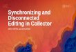 Synchronizing and Disconnected Editing in Collector...Disconnected Editing What happens when you click “Sync”? • Uploading the collected data • Synchronizing of the changes