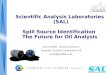 Scientific Analysis Laboratories (SAL) Spill Source ...Scientific Analysis Laboratories (SAL) Spill Source Identification The Future for Oil Analysis David Smith, Technical Director