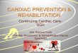CARDIAC PREVENTION & REHABILITATION · Cardiac Rehabilitation is defined as: ‘...the sum of activities required to influence favourably the underlying cause of cardiovascular disease,