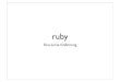 ruby - Till Hbackend.tillh.de/assets/ruby.pdf · 2011. 3. 10. · ruby •1995 entstanden •japanischer Nachfolger von perl •erst nach 2000 in Europa/USA bekannt •OO-Sprache,
