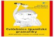 Cvičebnice španělské gramatiky€¦ · 1 Milí přátelé španělského jazyka! Oslovujeme Vás takto, neboť pokud jste sáhli po této cvičebnici, už jistě máte se španělštinou