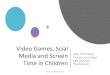 Video Games, Scial Media and Screen Family Consultant Time in … · 2019. 10. 8. · Video Games, Social Media and Screen time olgaztherapy@gmail.com • Guidelines and Recommendations