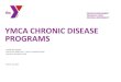 YMCA CHRONIC DISEASE PROGRAMS€¦ · YMCA’s Diabetes Prevention Program Enhance Fitness (Arthritis Self-Management) LIVESTRONG at the YMCA (Cancer Survivorship) Moving For Better