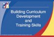 New Building Your Curriculum Development and Training Skills · 2016. 10. 20. · Thinking back to trainings I have attended, what characteristics made these trainings effective?