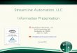 Streamline Automation, LLC Information Presentation · 2016. 3. 7. · Streamline Automation FAQs: What metalworking type machines do you have? Powered cut-off, CNC & Manual Milling
