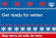 Get ready for winter - Health and Safety Hubdocs.healthandsafetyhub.co.uk/.../get-ready-for... · give your car a winter check over – topping up your anti-freeze, checking your