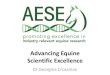 Advancing Equine Scientific Excellence · Dr Georgina Crossman. Aim To advance scientific excellence through improved collaboration between the equine industry, ... –Main project