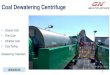 Coal Dewatering Centrifuge ... Contents Contents 1. Coal Dewatering Centrifuge Application 2. Horizontal Vibratory Centrifuge (Coarse Coal) 3. Horizontal Screen Scroll Centrifuge (Fine