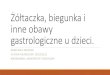 Żółtaczka, biegunka i inne obawy gastrologiczne u dzieci.neurologiadziecieca.wum.edu.pl/...objawy_gastroenterologiczne_u_dz… · zęsto towarzyszą objawy infekcji górnych dróg