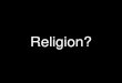 Religion? · Religion som livsåskådning Hänger upp tron på att det finns en/flera gudar som ger livet mening. Religion visar på vägar till befrielse/frälsning som leder till