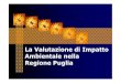 La Valutazione di Impatto Ambientale nella Regione Puglia€¦ · LA V.I.A. PUGLIESE Legge Regionale n°11 del 12 aprile 2001 "Norme sulla valutazione dell'impatto ambientale" 
