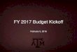 FY 2017 Budget Kickoff...FY 2017 Budget Kickoff Agenda • Welcome • Important Dates • What’s New for FY 2017 • Update on Class-Comp Standardization Project • Update on Helios