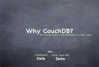 Why CouchDB? · CouchApps live inside CouchDB Get replicated with data Includes map/reduce views as well as... _show - output rendering _list - incremental index/list output _update