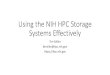 Using the NIH HPC Storage Systems Effectively · Using space efficiently •Instead of running to the quota request form, think about whether you can be using space more efficiently