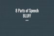 8 Parts of Speech BLUFF - mrbarfieldsclass.weebly.com · Identify all 8 parts of speech in this sentence: Well, my little brother and I usually walk to school together. BLUFF DAY