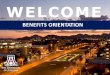 WELCOMEWELCOME - Human Resources · BENEFITS ORIENTATION WELCOMEWELCOME. Benefits will be effective the first day of the pay period following your enrollment. Enrollment must be completed