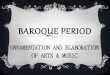 BAROQUE PERIOD - · PDF file BAROQUE PERIOD ORNAMENTATION AND ELABORATION OF ARTS & MUSIC. BAROQUE Period from 1600-1750 ... BAROQUE MUSIC CHARACTERISTICS: Unity of mood Continuity