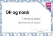 DH og norsk - skrivesenteret.no€¦ · • bruke digitale verktøy i kvalitetsarbeid og presentasjons- og dokumentasjonsarbeid i tråd med yrkesmessige behov • beskrive kultur-