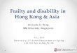 Frailty and disability in Hong Kong & Asia · Theme on frailty and old-age disability. Draw parallels with rest of Asia. Importance of ‘health of older adults’ in understanding
