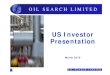 1003 US Investor Presentation - Oil Search...3 Oil Search Profile Established in Papua New Guinea (PNG) in 1929 Operates all of PNG’s producing oil and gas fields. Current gross
