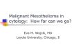 Malignant Mesothelioma in cytology: How far can we go? · 2019. 5. 10. · Mesothelioma - Etiology Asbestos Complex relationship b/w asbestos and MM long latency period 70-80% of