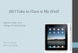 AllITaketoClassisMy iPad!€¦ · AppsfortheClassroom • Textbooks! • Course!Smart • Pearson!eText! • Notetaking! • Notability! • Notetable! • LMS! • Blackboard!