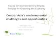 Central Asia's environmental challenges and opportunities€¦ · Facing Environmental Challenges: Policies for Greening the Economy ‐ Central Asia's environmental challenges and