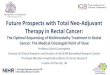 Future Prospects with Total Neo-Adjuvant Therapy in Rectal ...€¦ · Capecitabine non-inferior to 5-FU in neoadjuvant CRT 2011-2018 Addition of oxaliplatin does not improve outcomes