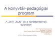 A könyvtár pedagógiai€¦ · 2. PEDAGÓGIAI elvárás = NAT ”2020” Köznevelés feladata-tanuláshoz és a munkához szükséges képességek, készségek, ismeretek, attitűdök