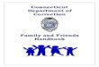 Connecticut Department of Correction · The Family and Friends’ Handbook was created to provide you with information about the Department of Correction and what happens when someone