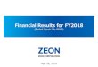 Financial Results for FY2018 · in Takaoka, Toyama (Scheduled operation start in Oct. 2019) Oct. Announcement of the decision to construct the production line of the "ZeonorFilm