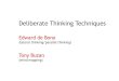 Deliberate Thinking Techniques€¦ · Deliberate Thinking Techniques Edward de Bono (lateral thinking/parallel thinking) Tony Buzan ... just as in playing chess you start out with